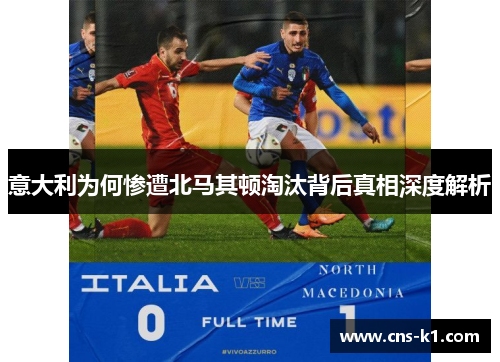 意大利为何惨遭北马其顿淘汰背后真相深度解析