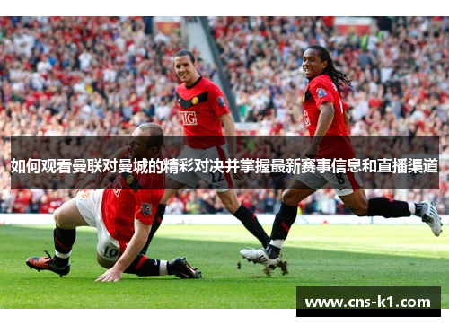 如何观看曼联对曼城的精彩对决并掌握最新赛事信息和直播渠道