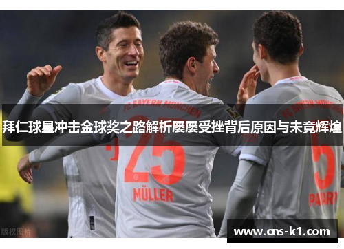 拜仁球星冲击金球奖之路解析屡屡受挫背后原因与未竟辉煌
