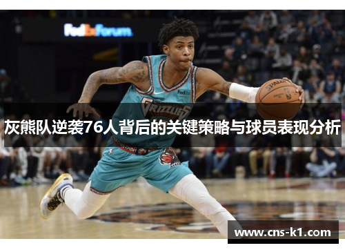 灰熊队逆袭76人背后的关键策略与球员表现分析