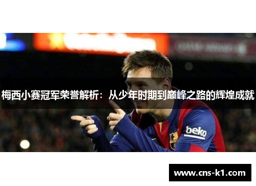 梅西小赛冠军荣誉解析：从少年时期到巅峰之路的辉煌成就