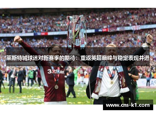 莱斯特城球迷对新赛季的期待：重返英超巅峰与稳定表现并进