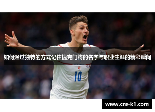 如何通过独特的方式记住捷克门将的名字与职业生涯的精彩瞬间