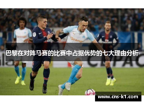 巴黎在对阵马赛的比赛中占据优势的七大理由分析