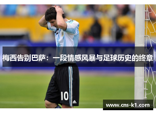 梅西告别巴萨：一段情感风暴与足球历史的终章