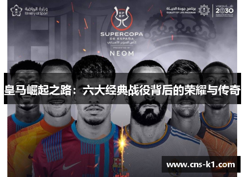 皇马崛起之路：六大经典战役背后的荣耀与传奇