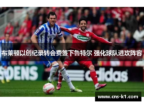 布莱顿以创纪录转会费签下鲁特尔 强化球队进攻阵容