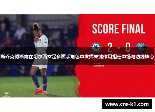 斯乔克努斯肯在切尔西女足多面手角色中发挥关键作用担任中场与防线核心